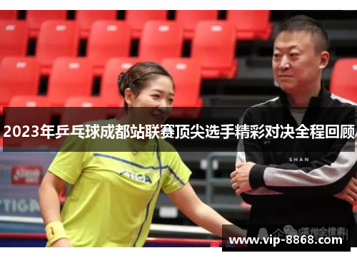 2023年乒乓球成都站联赛顶尖选手精彩对决全程回顾