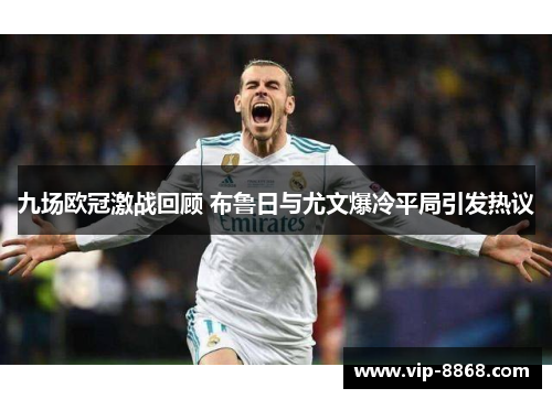 九场欧冠激战回顾 布鲁日与尤文爆冷平局引发热议 九场欧冠激战回顾 布鲁日与尤文爆冷平局引发热议
