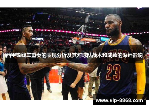 西甲锋线三重奏的表现分析及其对球队战术和成绩的深远影响 西甲锋线三重奏的表现分析及其对球队战术和成绩的深远影响