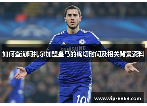 如何查询阿扎尔加盟皇马的确切时间及相关背景资料