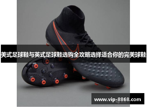 美式足球鞋与英式足球鞋选购全攻略选择适合你的完美球鞋