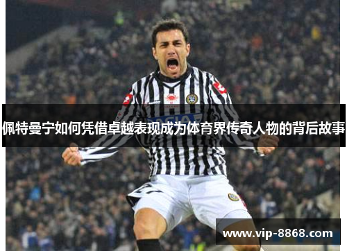 佩特曼宁如何凭借卓越表现成为体育界传奇人物的背后故事 佩特曼宁如何凭借卓越表现成为体育界传奇人物的背后故事