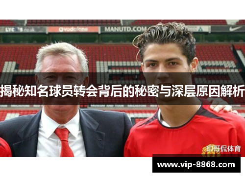 揭秘知名球员转会背后的秘密与深层原因解析