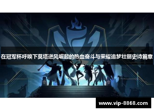 在冠军杯呼唤下莫塔逆风崛起的热血奋斗与荣耀追梦壮丽史诗篇章 在冠军杯呼唤下莫塔逆风崛起的热血奋斗与荣耀追梦壮丽史诗篇章