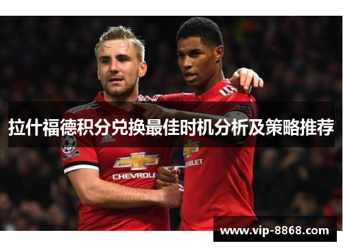 拉什福德积分兑换最佳时机分析及策略推荐