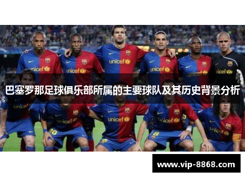 巴塞罗那足球俱乐部所属的主要球队及其历史背景分析